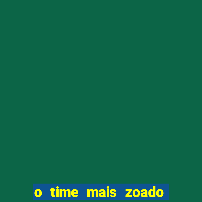 o time mais zoado do mundo